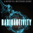 Book cover - Radioactivity: a history of a mysterious science